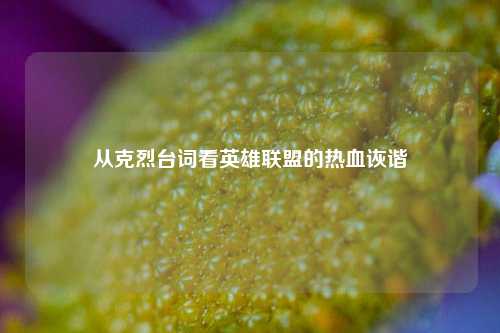 从克烈台词看英雄联盟的热血诙谐