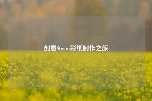 创意Steam彩纸制作之旅