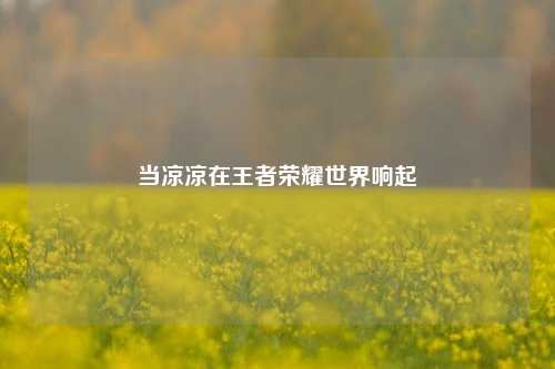 当凉凉在王者荣耀世界响起