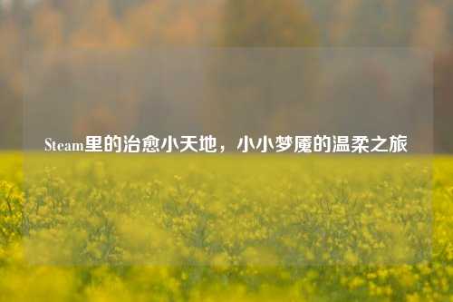 Steam里的治愈小天地,小小梦魇的温柔之旅